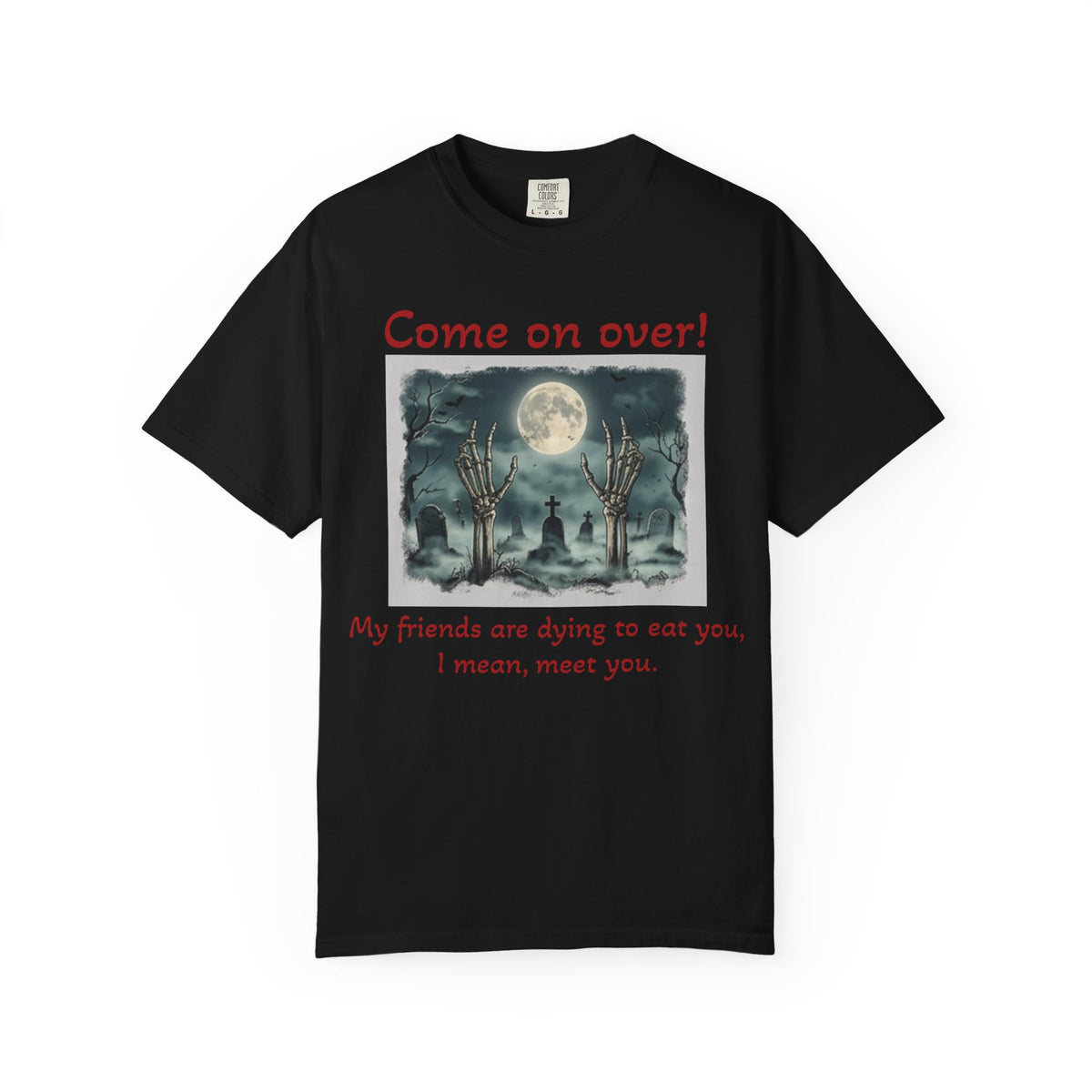 Come On Over! Funny Halloween T-Shirt — “My friends are dying to eat you, I mean, meet you.”